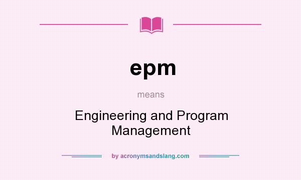 What does epm mean? It stands for Engineering and Program Management