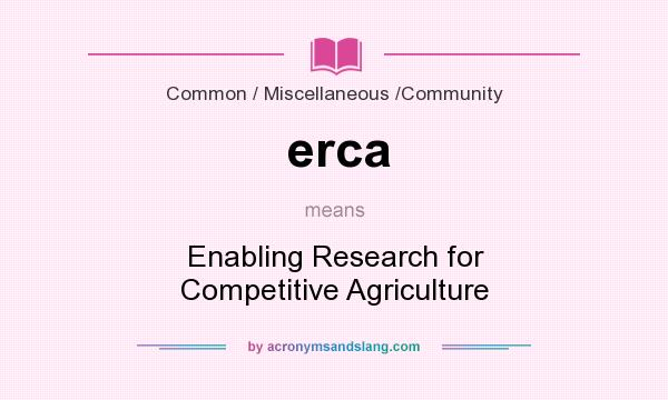 What does erca mean? It stands for Enabling Research for Competitive Agriculture