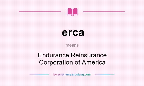 What does erca mean? It stands for Endurance Reinsurance Corporation of America