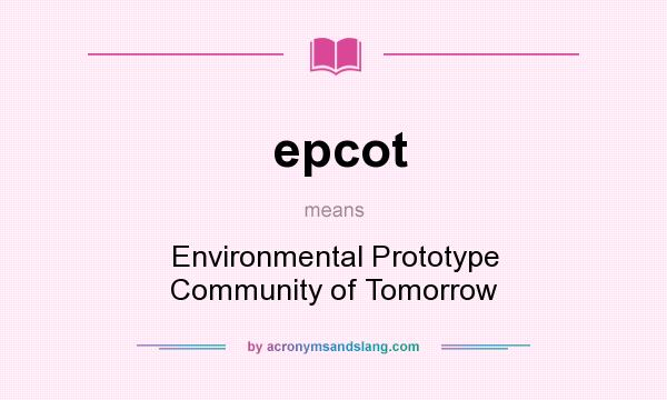 What does epcot mean? It stands for Environmental Prototype Community of Tomorrow