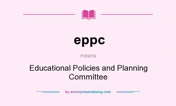 What does eppc mean? It stands for Educational Policies and Planning Committee