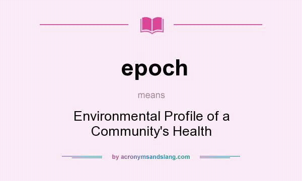 What does epoch mean? It stands for Environmental Profile of a Community`s Health