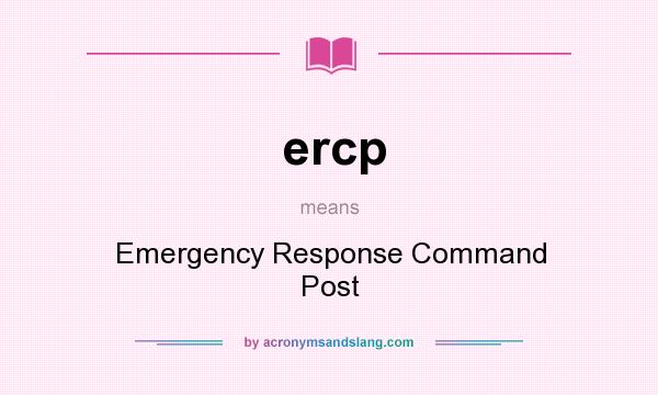 What does ercp mean? It stands for Emergency Response Command Post