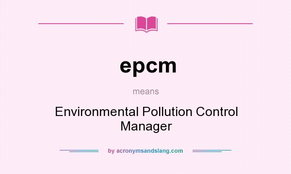 What does epcm mean? It stands for Environmental Pollution Control Manager