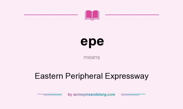 What does epe mean? It stands for Eastern Peripheral Expressway
