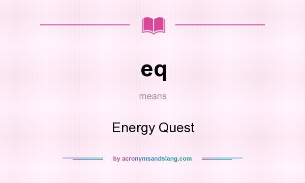 What does eq mean? It stands for Energy Quest