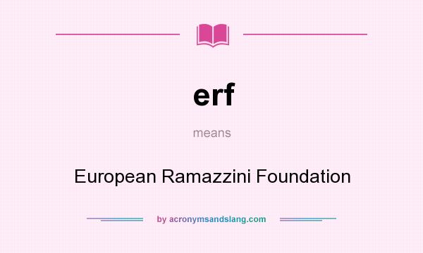 What does erf mean? It stands for European Ramazzini Foundation