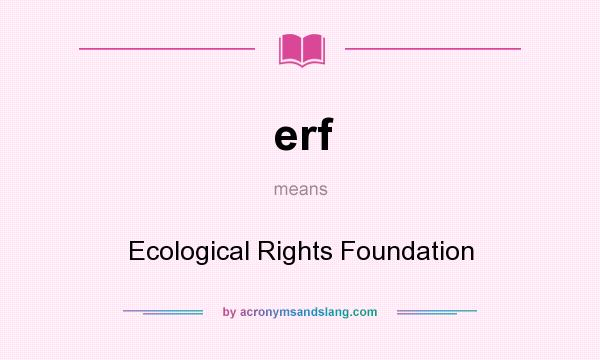What does erf mean? It stands for Ecological Rights Foundation