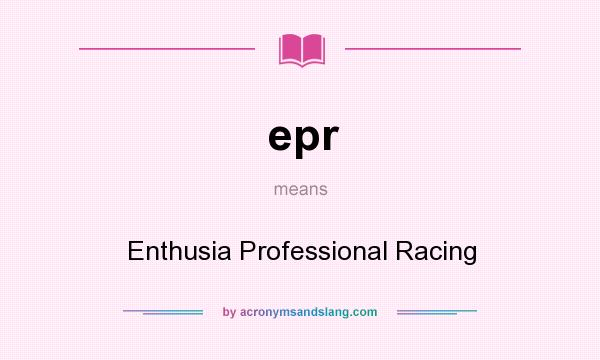 What does epr mean? It stands for Enthusia Professional Racing