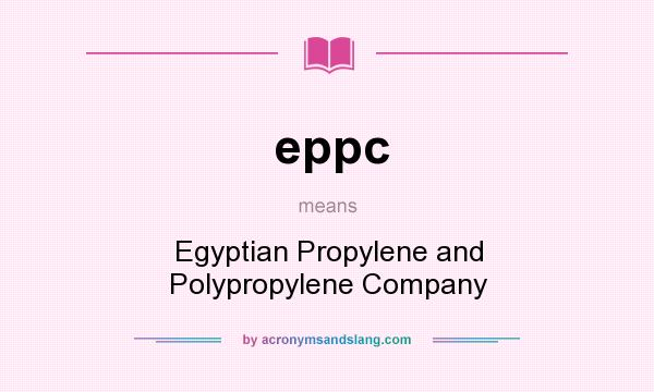 What does eppc mean? It stands for Egyptian Propylene and Polypropylene Company