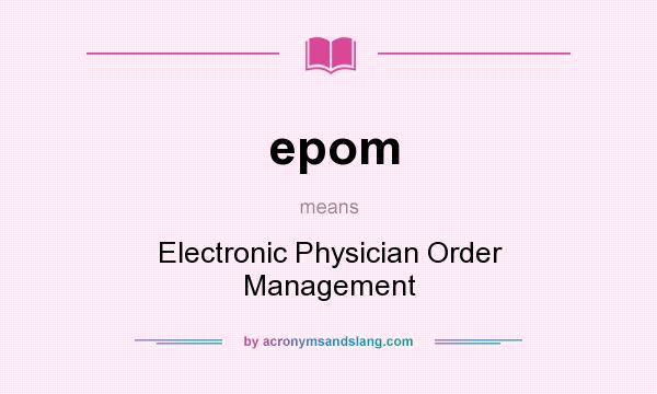 What does epom mean? It stands for Electronic Physician Order Management