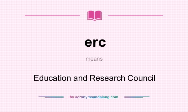 What does erc mean? It stands for Education and Research Council