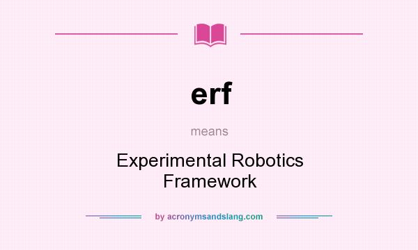 What does erf mean? It stands for Experimental Robotics Framework