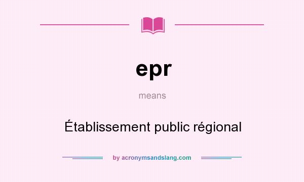 What does epr mean? It stands for Établissement public régional
