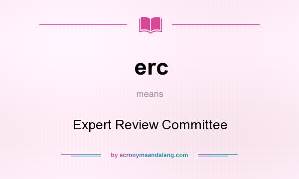 What does erc mean? It stands for Expert Review Committee