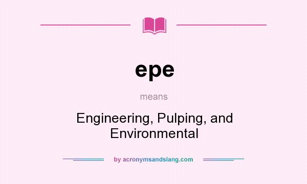 What does epe mean? It stands for Engineering, Pulping, and Environmental