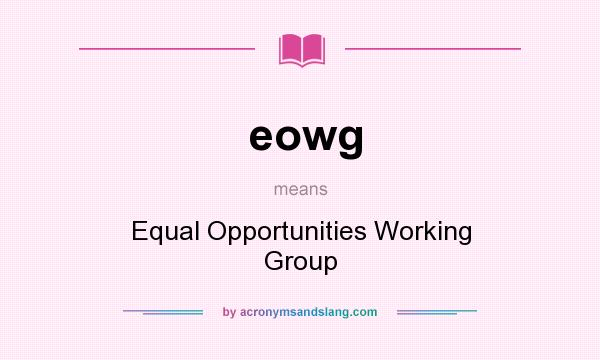 What does eowg mean? It stands for Equal Opportunities Working Group