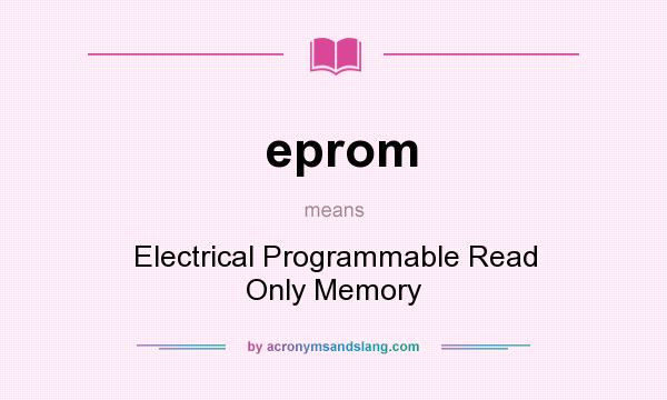 What does eprom mean? It stands for Electrical Programmable Read Only Memory