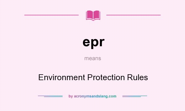 What does epr mean? It stands for Environment Protection Rules