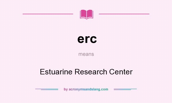 What does erc mean? It stands for Estuarine Research Center