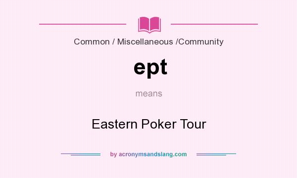 What does ept mean? It stands for Eastern Poker Tour