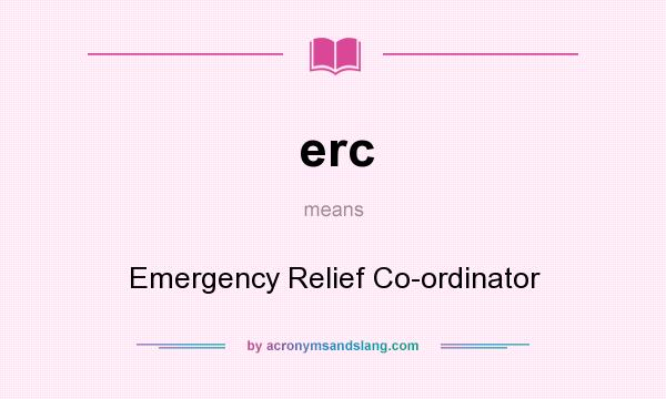 What does erc mean? It stands for Emergency Relief Co-ordinator
