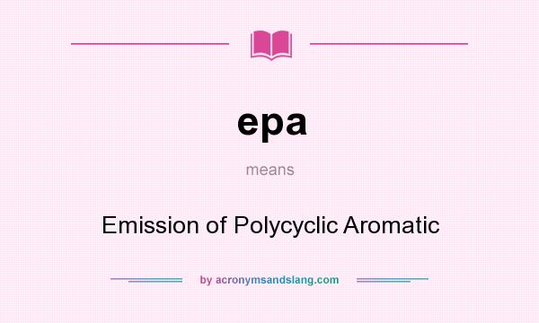 What does epa mean? It stands for Emission of Polycyclic Aromatic