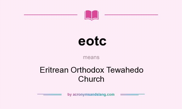 What does eotc mean? It stands for Eritrean Orthodox Tewahedo Church