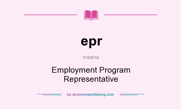 What does epr mean? It stands for Employment Program Representative