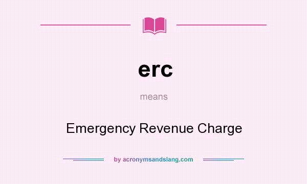 What does erc mean? It stands for Emergency Revenue Charge