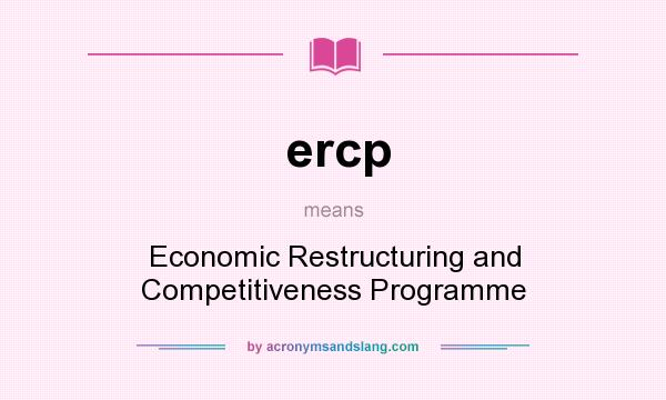What does ercp mean? It stands for Economic Restructuring and Competitiveness Programme