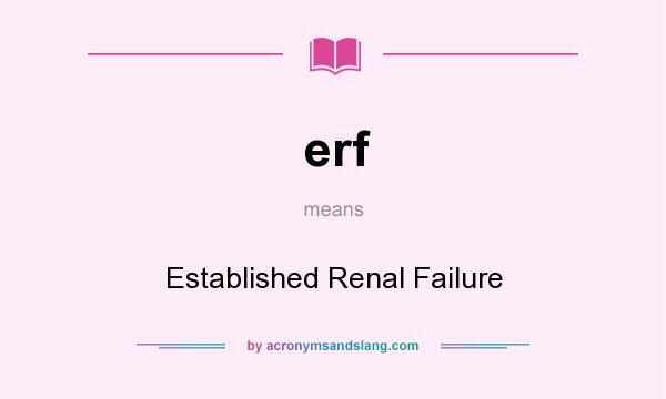 What does erf mean? It stands for Established Renal Failure