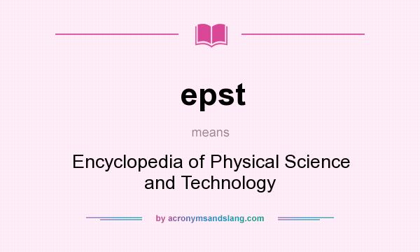 What does epst mean? It stands for Encyclopedia of Physical Science and Technology