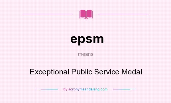 What does epsm mean? It stands for Exceptional Public Service Medal