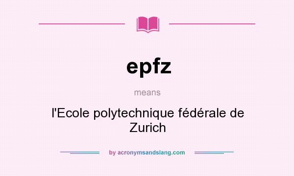 What does epfz mean? It stands for l`Ecole polytechnique fédérale de Zurich