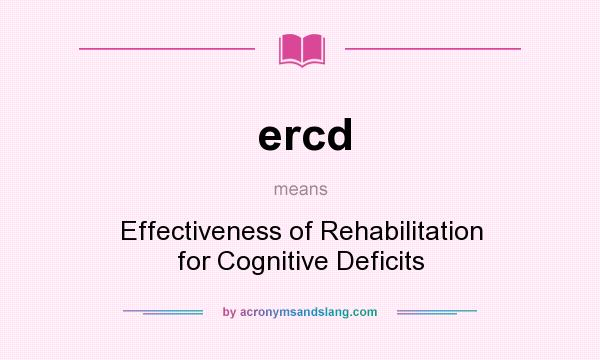 What does ercd mean? It stands for Effectiveness of Rehabilitation for Cognitive Deficits