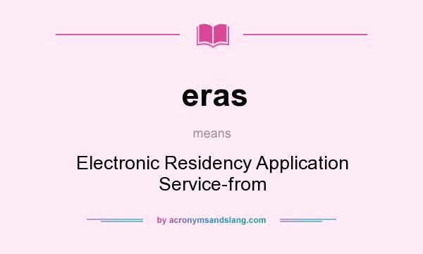 What does eras mean? It stands for Electronic Residency Application Service-from