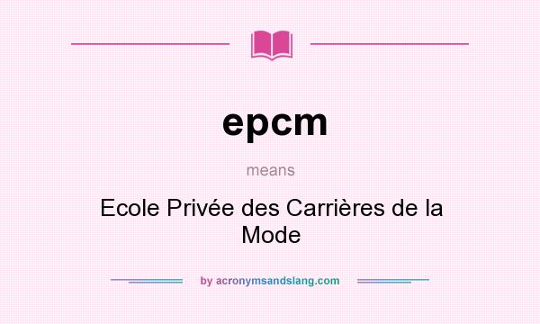 What does epcm mean? It stands for Ecole Privée des Carrières de la Mode