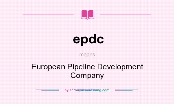 What does epdc mean? It stands for European Pipeline Development Company