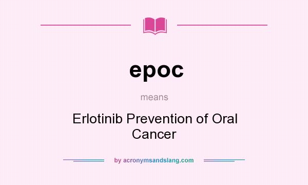 What does epoc mean? It stands for Erlotinib Prevention of Oral Cancer