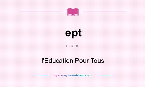 What does ept mean? It stands for l`Education Pour Tous