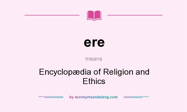 What does ere mean? It stands for Encyclopædia of Religion and Ethics