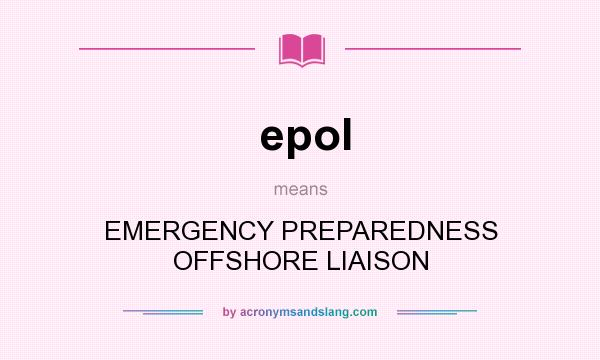 What does epol mean? It stands for EMERGENCY PREPAREDNESS OFFSHORE LIAISON