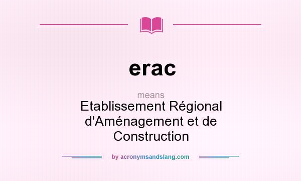 What does erac mean? It stands for Etablissement Régional d`Aménagement et de Construction