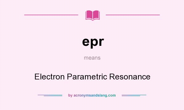 What does epr mean? It stands for Electron Parametric Resonance