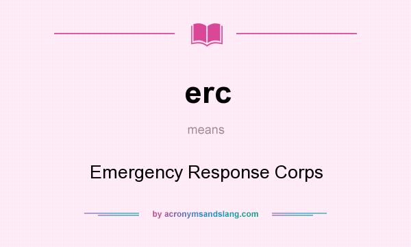 What does erc mean? It stands for Emergency Response Corps