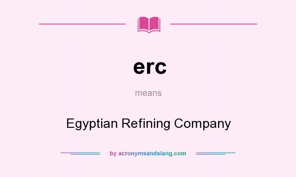 What does erc mean? It stands for Egyptian Refining Company