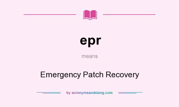 What does epr mean? It stands for Emergency Patch Recovery