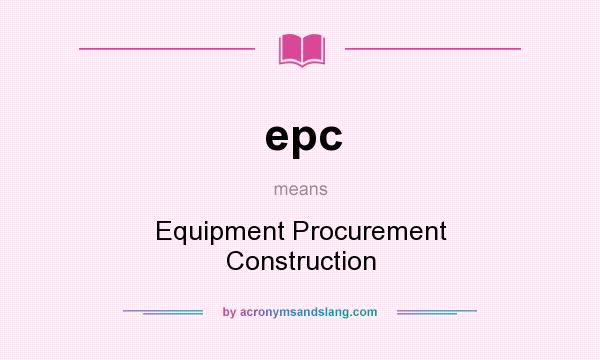 What does epc mean? It stands for Equipment Procurement Construction