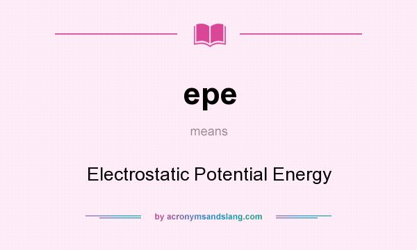 What does epe mean? It stands for Electrostatic Potential Energy